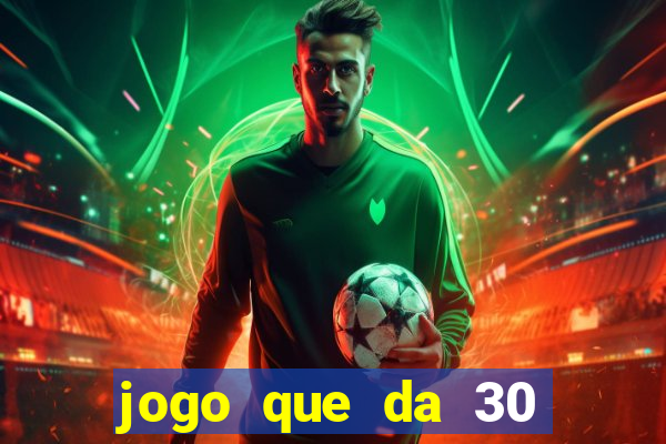 jogo que da 30 reais de bonus